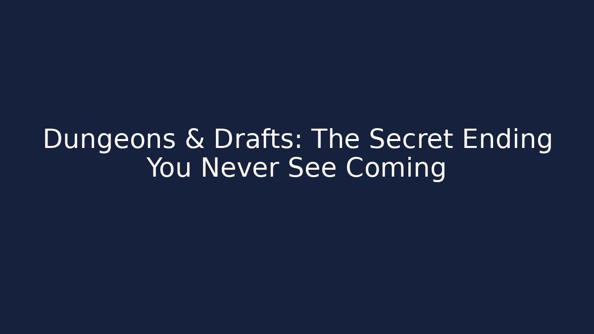 Dungeons & Drafts: The Secret Ending You Never See Coming