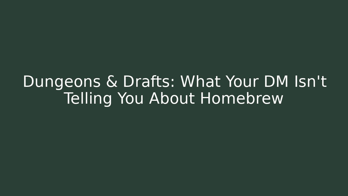 Dungeons & Drafts: What Your DM Isn't Telling You About Homebrew