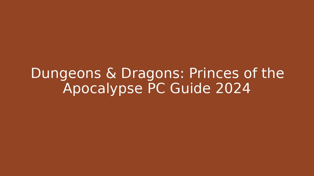 Dungeons & Dragons: Princes of the Apocalypse PC Guide 2024