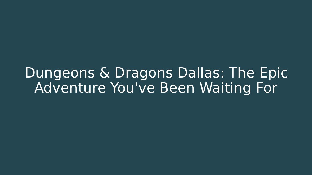 Dungeons & Dragons Dallas: The Epic Adventure You've Been Waiting For