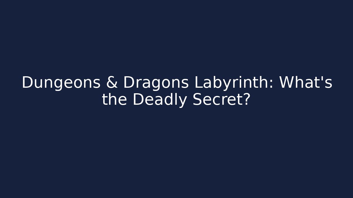 Dungeons & Dragons Labyrinth: What’s the Deadly Secret?