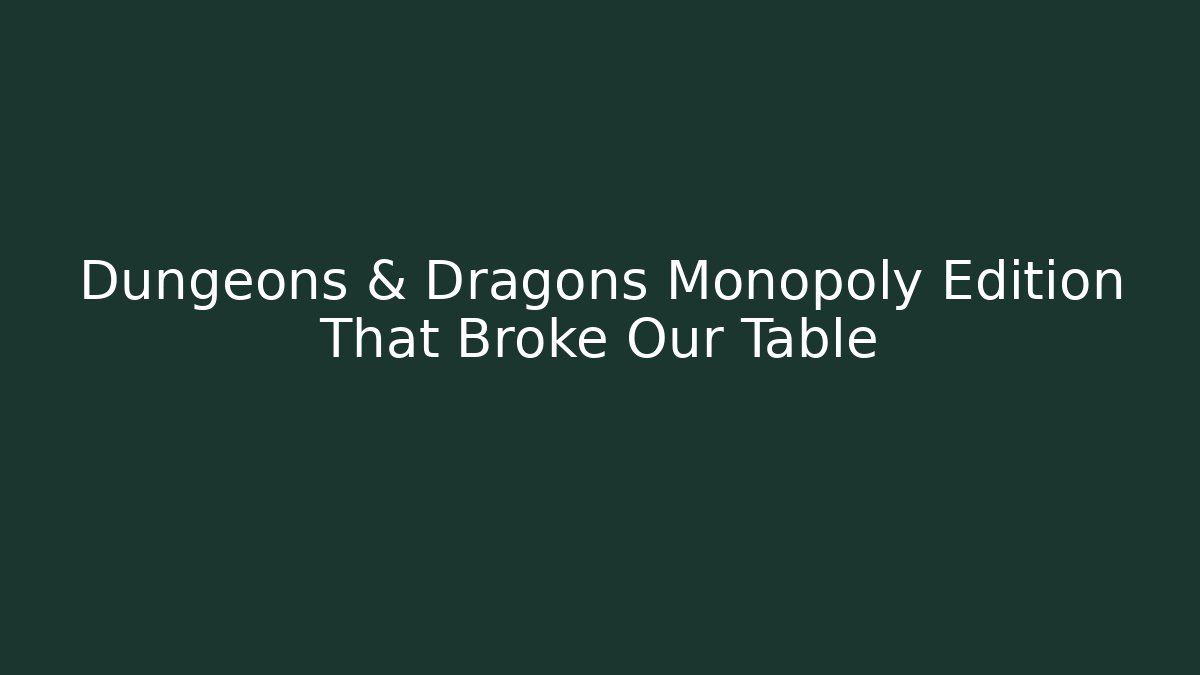 Dungeons & Dragons Monopoly Edition That Broke Our Table