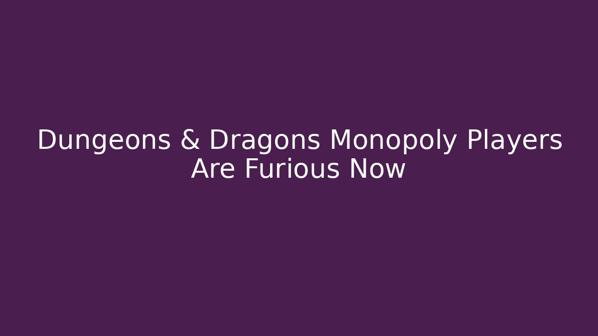 Dungeons & Dragons Monopoly Players Are Furious Now
