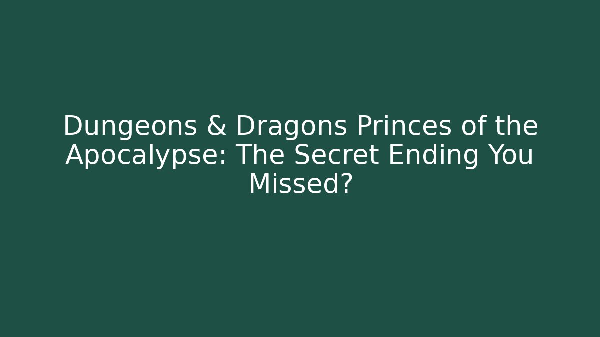 Dungeons & Dragons Princes of the Apocalypse: The Secret Ending You Missed?
