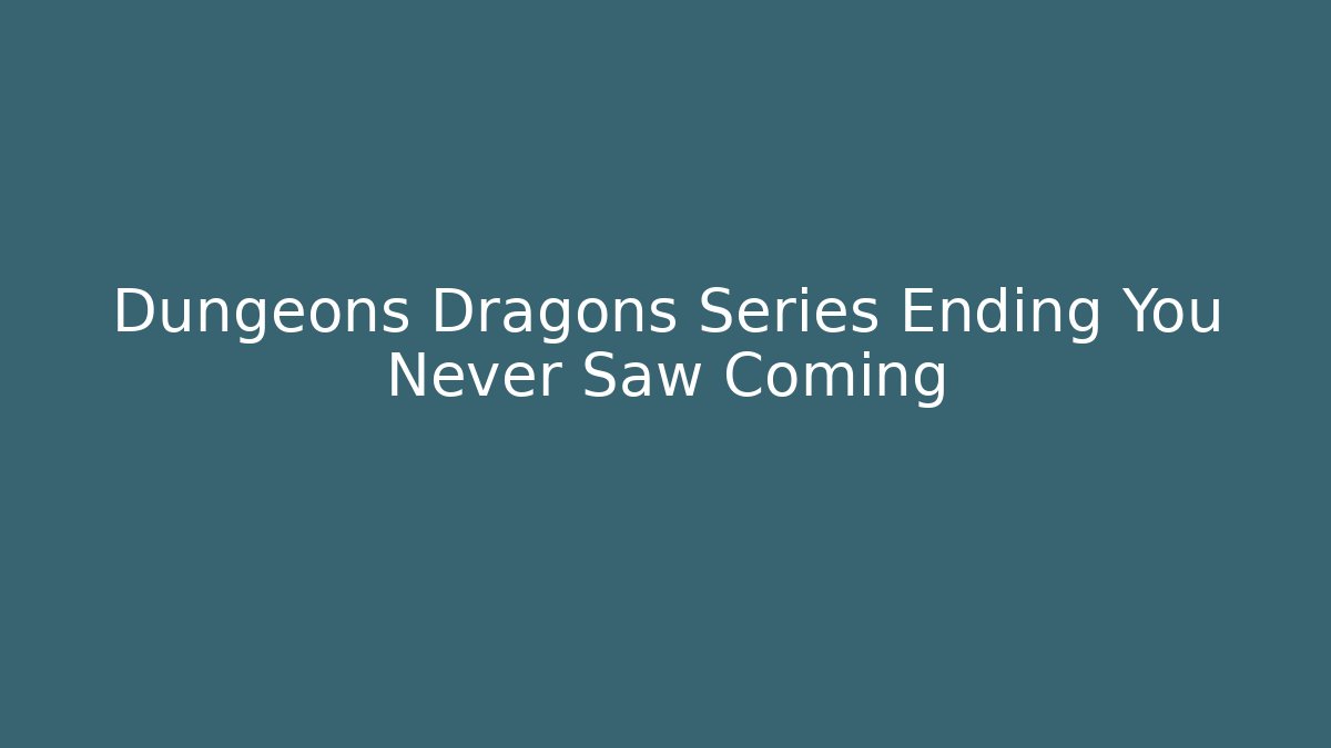 Dungeons Dragons Series Ending You Never Saw Coming - Create More Assets