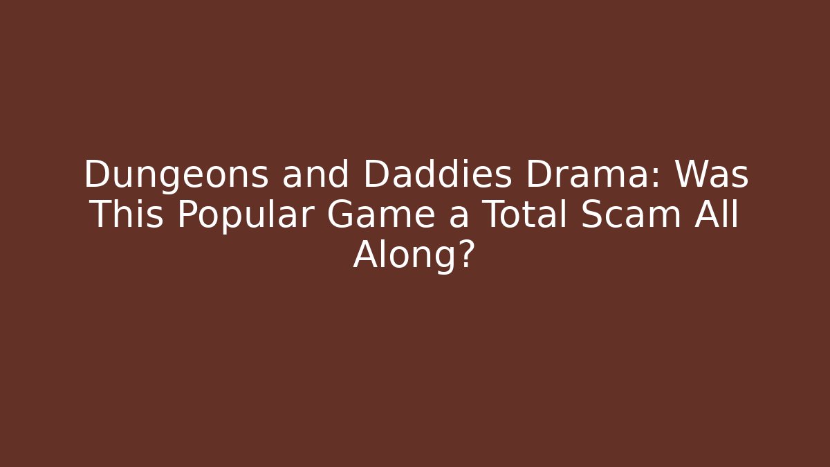 Dungeons and Daddies Drama: Was This Popular Game a Total Scam All Along?