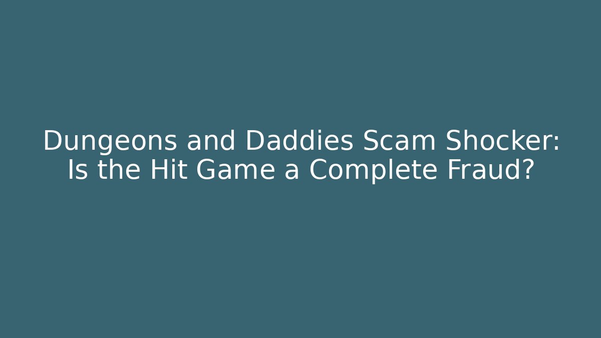 Dungeons and Daddies Scam Shocker: Is the Hit Game a Complete Fraud?
