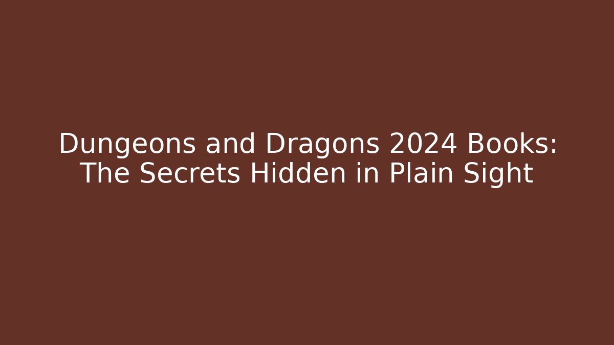 Dungeons and Dragons 2024 Books: The Secrets Hidden in Plain Sight