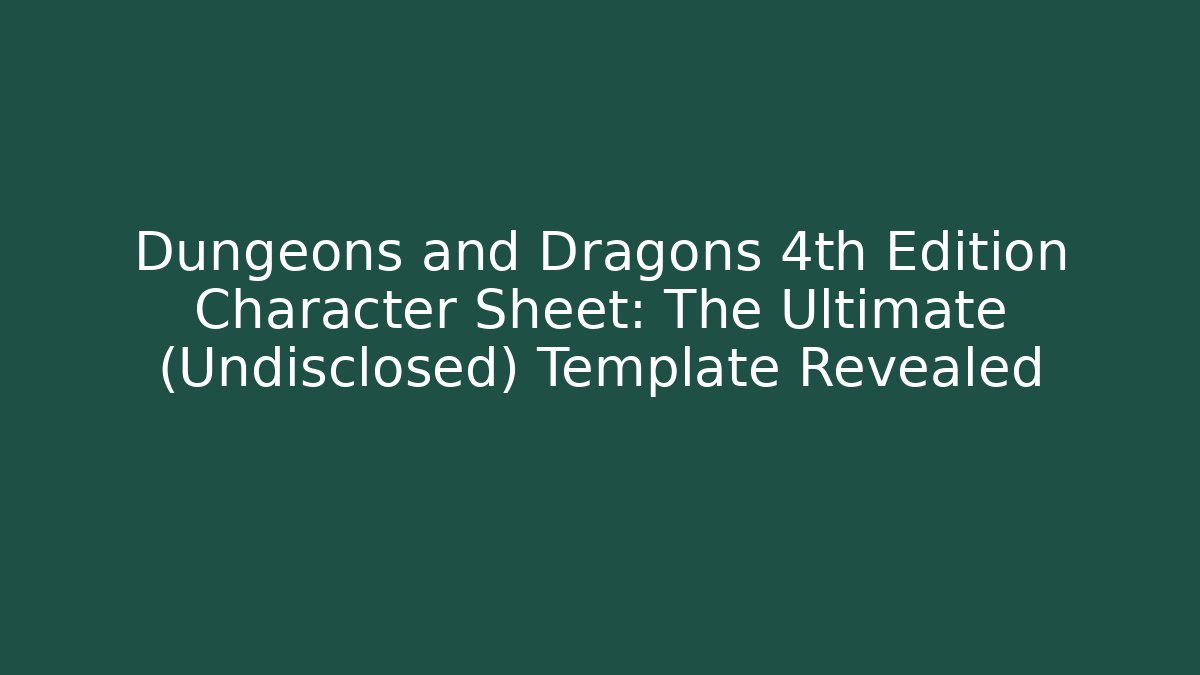 Dungeons and Dragons 4th Edition Character Sheet: The Ultimate (Undisclosed) Template Revealed
