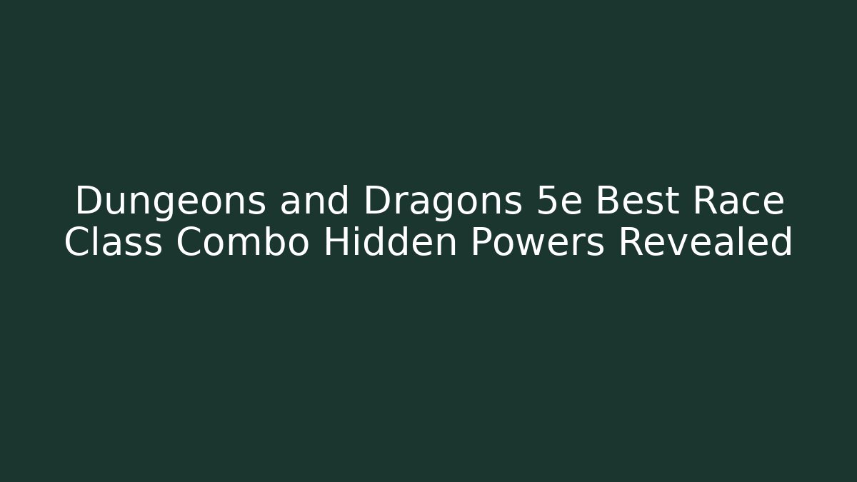 Dungeons and Dragons 5e Best Race Class Combo Hidden Powers Revealed