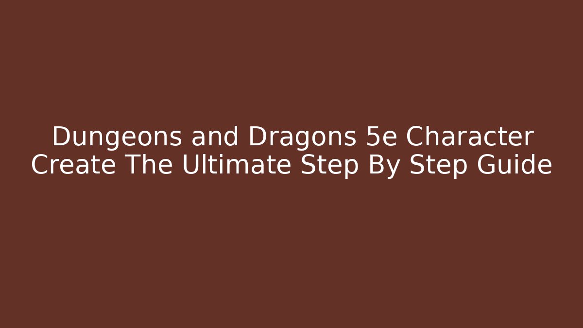 Dungeons and Dragons 5e Character Create The Ultimate Step By Step Guide - Create More Assets