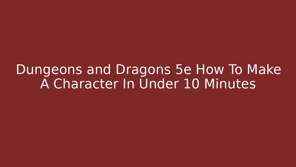 Dungeons and Dragons 5e How To Make A Character In Under 10 Minutes