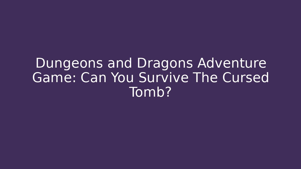 Dungeons and Dragons Adventure Game: Can You Survive The Cursed Tomb?