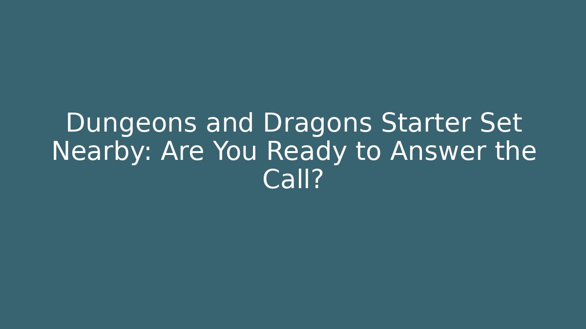 Dungeons and Dragons Starter Set Nearby: Are You Ready to Answer the Call?