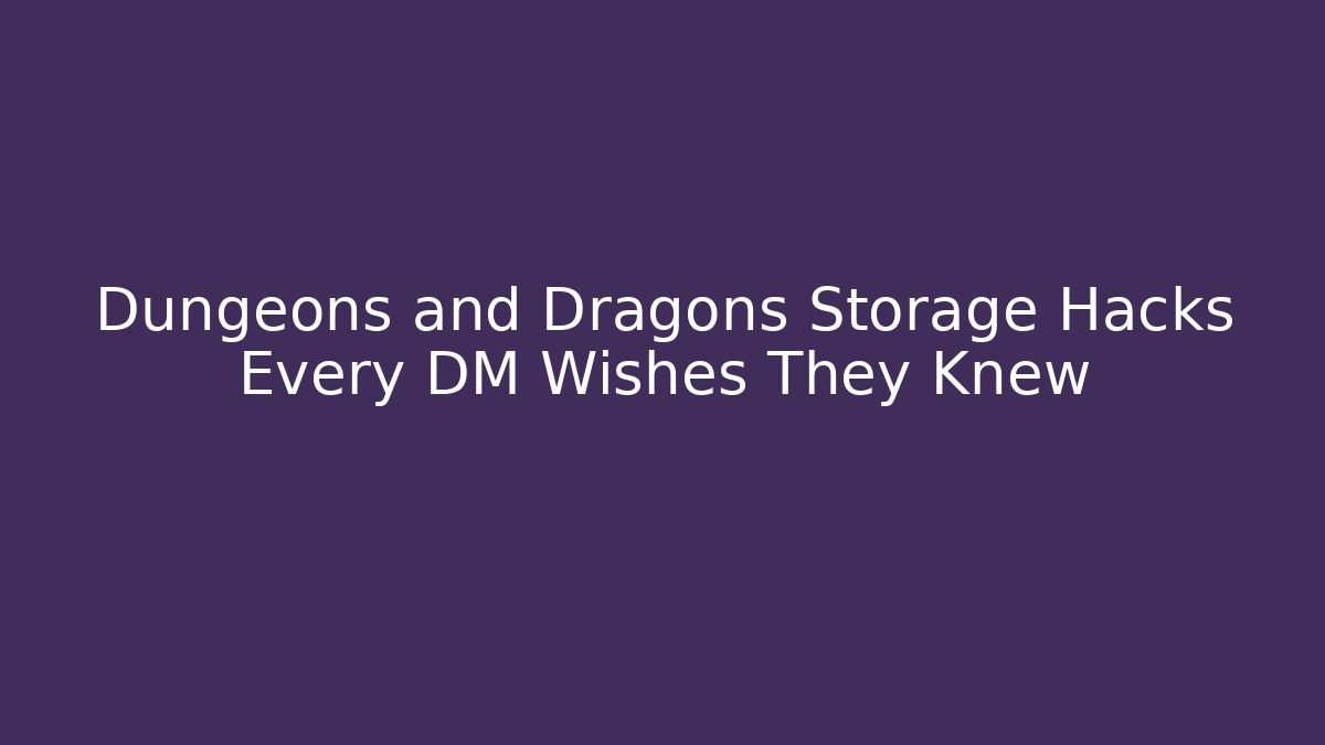 Dungeons and Dragons Storage Hacks Every DM Wishes They Knew