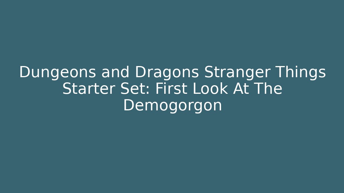 Dungeons and Dragons Stranger Things Starter Set: First Look At The Demogorgon