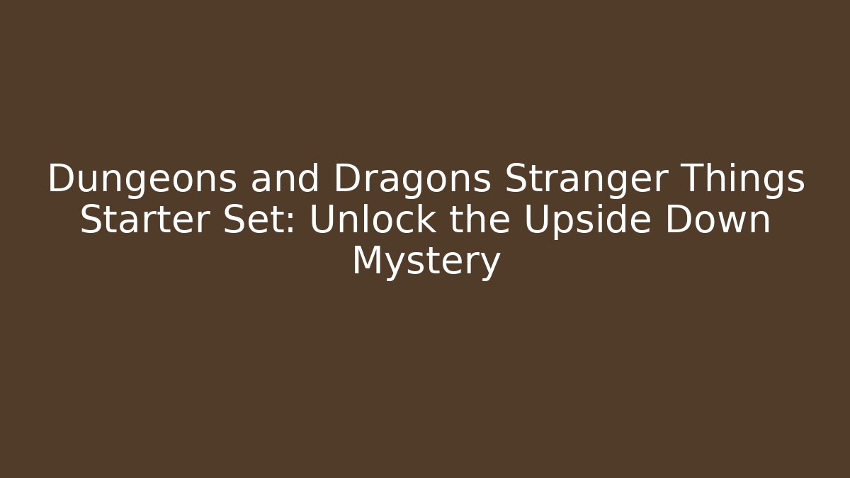 Dungeons and Dragons Stranger Things Starter Set: Unlock the Upside Down Mystery