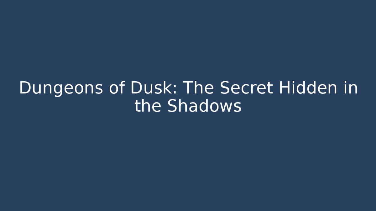 Dungeons of Dusk: The Secret Hidden in the Shadows