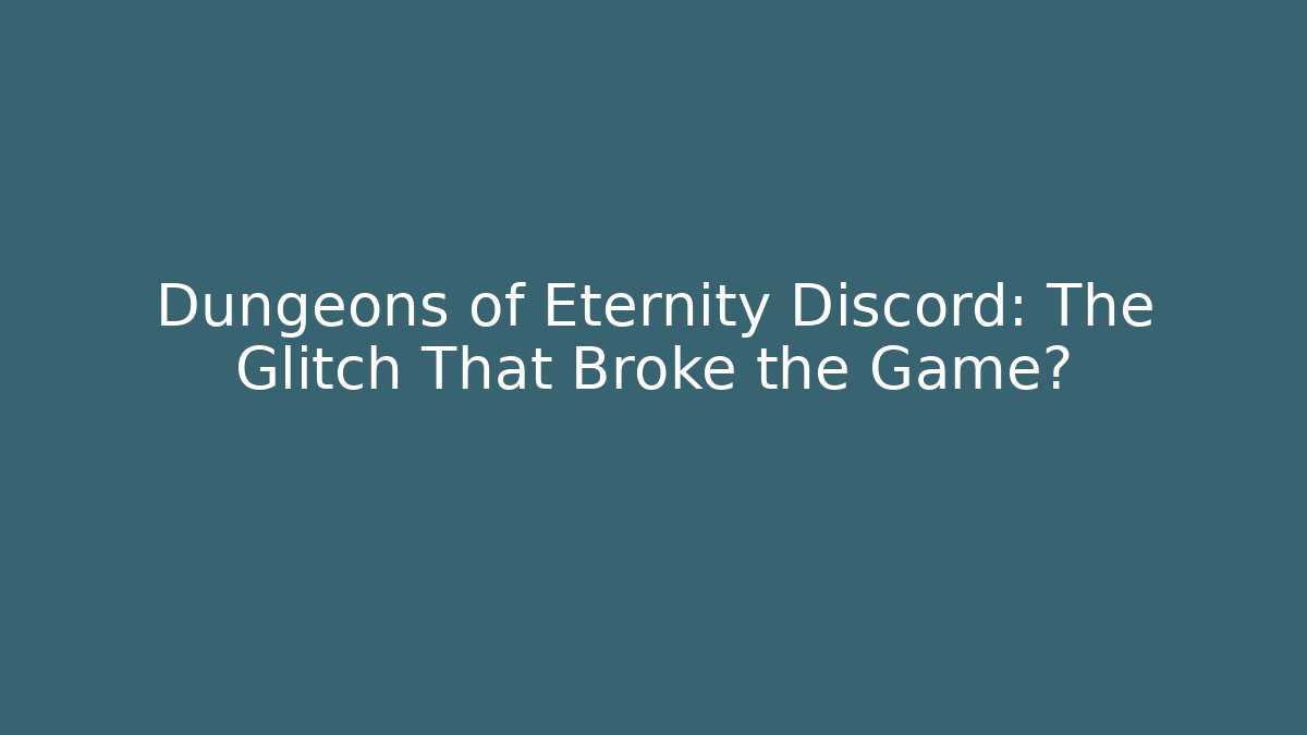 Dungeons of Eternity Discord: The Glitch That Broke the Game?