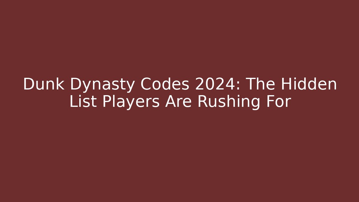 Dunk Dynasty Codes 2024: The Hidden List Players Are Rushing For