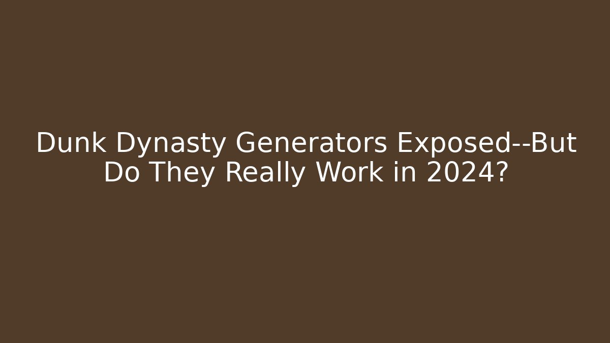 Dunk Dynasty Generators Exposed—But Do They Really Work in 2024?