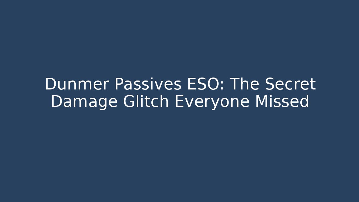 Dunmer Passives ESO: The Secret Damage Glitch Everyone Missed