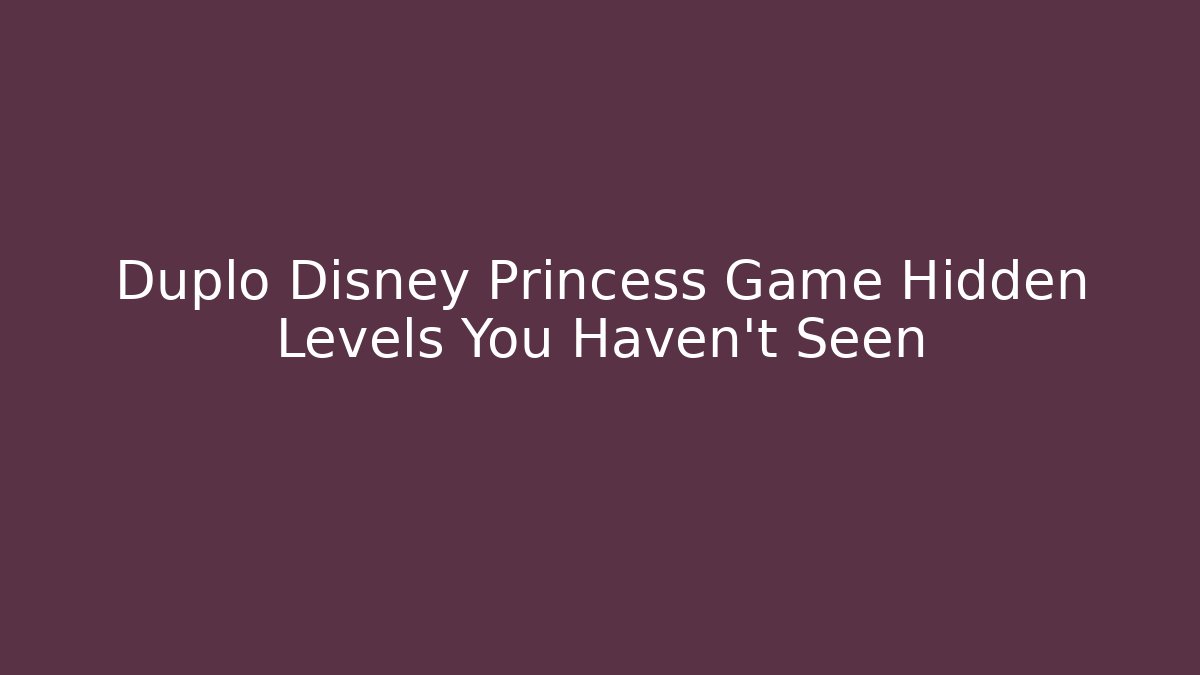 Duplo Disney Princess Game Hidden Levels You Haven't Seen - Create More Assets