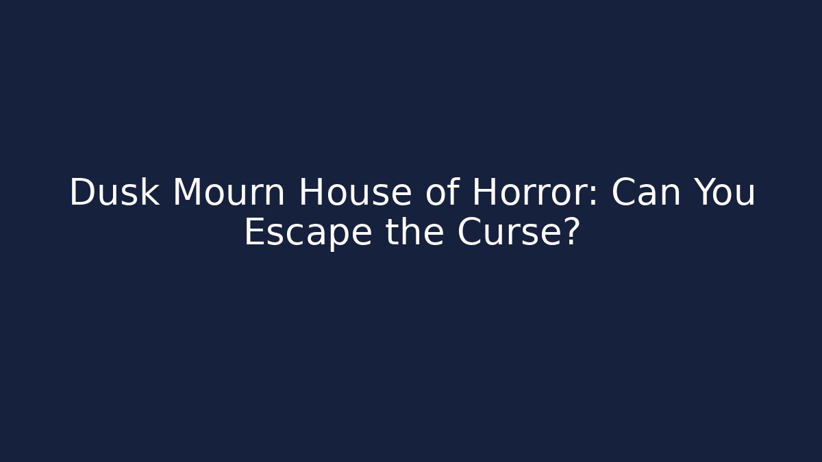 Dusk Mourn House of Horror: Can You Escape the Curse?