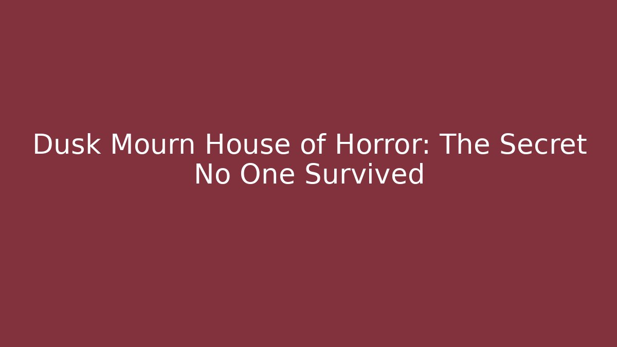 Dusk Mourn House of Horror: The Secret No One Survived