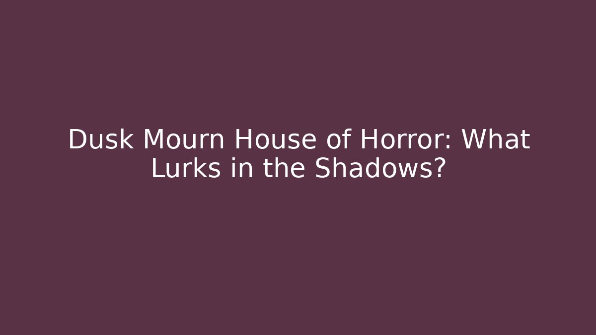 Dusk Mourn House of Horror: What Lurks in the Shadows?