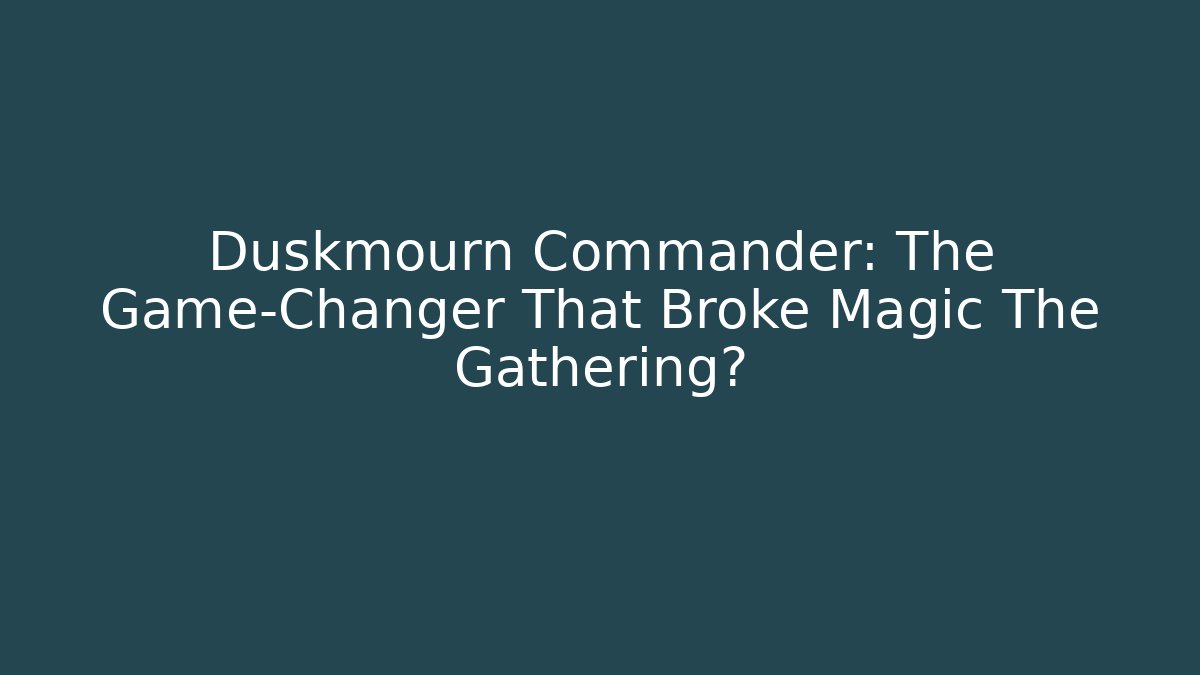 Duskmourn Commander: The Game-Changer That Broke Magic The Gathering?