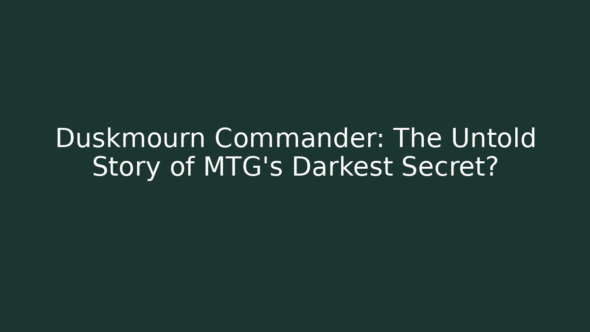 Duskmourn Commander: The Untold Story of MTG’s Darkest Secret?