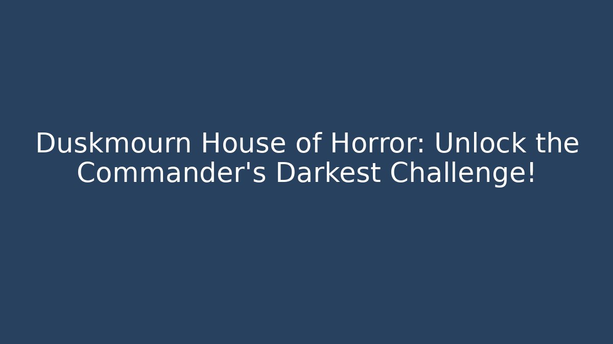 Duskmourn House of Horror: Unlock the Commander's Darkest Challenge!