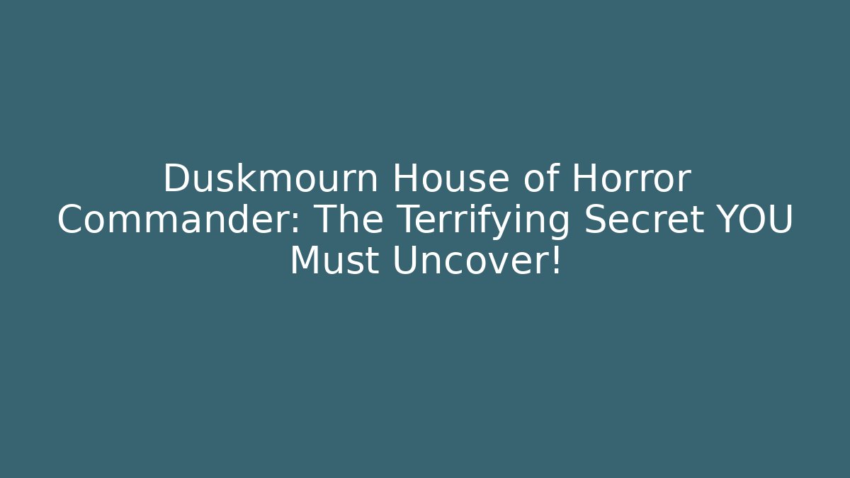 Duskmourn House of Horror Commander: The Terrifying Secret YOU Must Uncover!