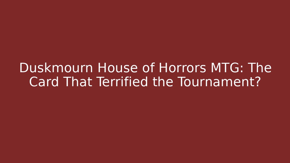 Duskmourn House of Horrors MTG: The Card That Terrified the Tournament?