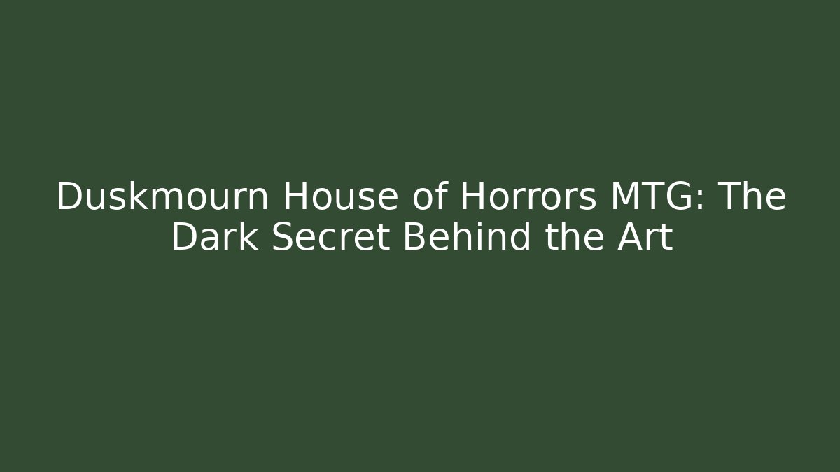 Duskmourn House of Horrors MTG: The Dark Secret Behind the Art