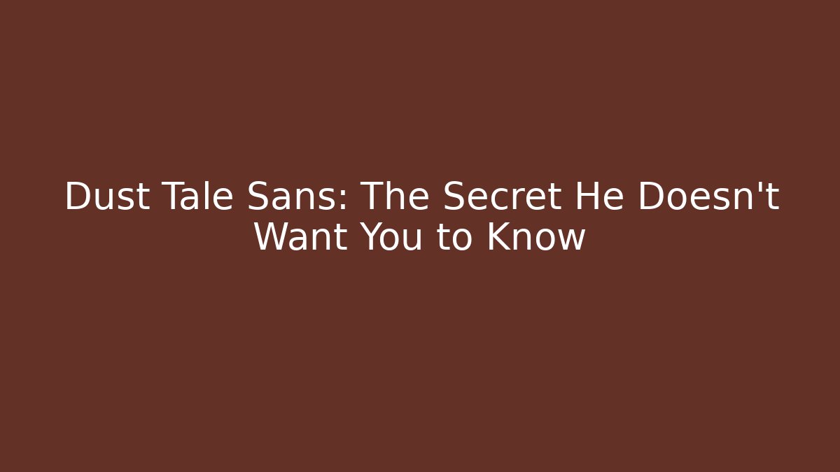 Dust Tale Sans: The Secret He Doesn't Want You to Know