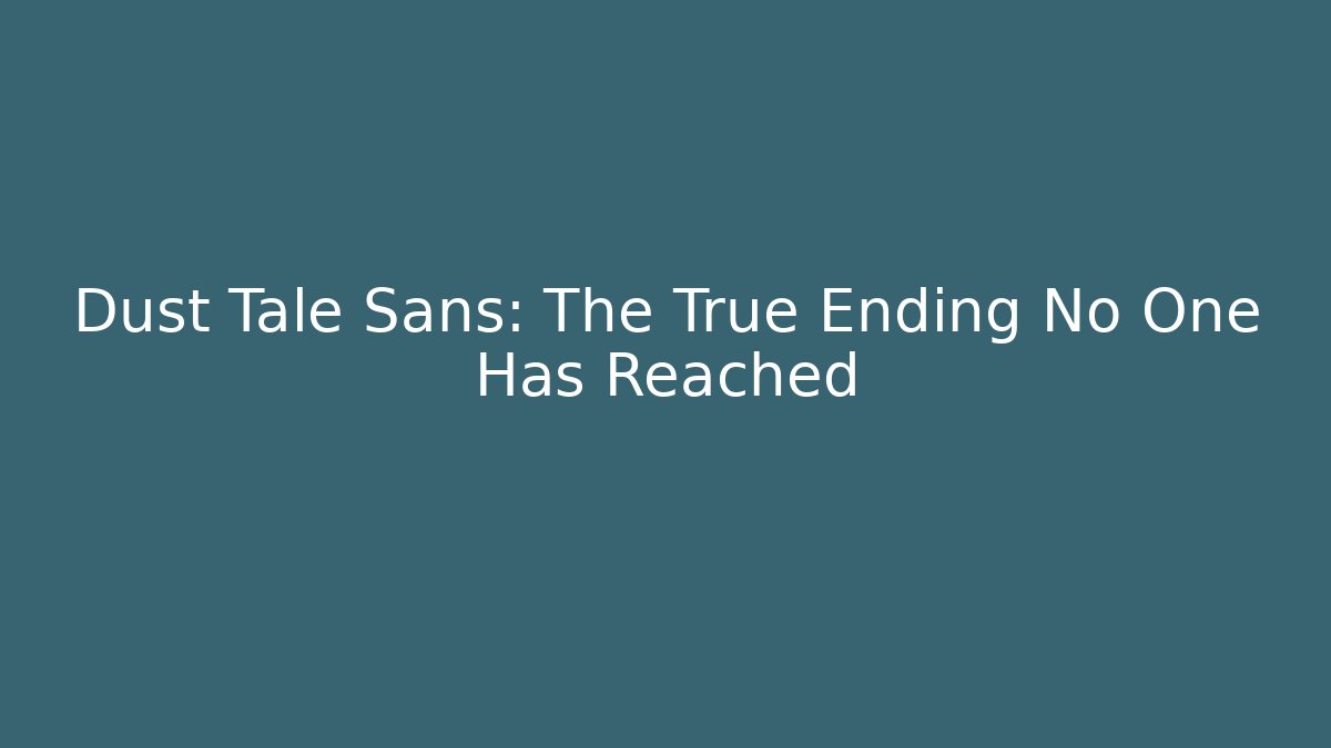 Dust Tale Sans: The True Ending No One Has Reached - Create More Assets