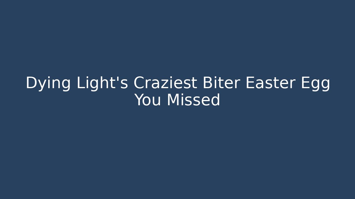 Dying Light's Craziest Biter Easter Egg You Missed - Create More Assets