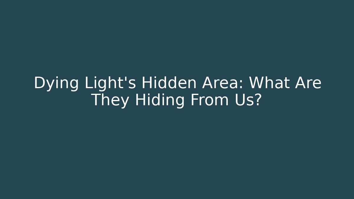 Dying Light's Hidden Area: What Are They Hiding From Us?