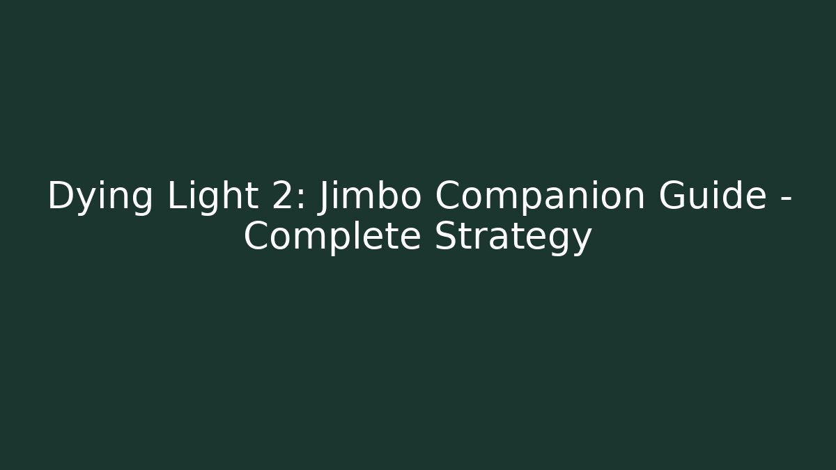 Dying Light 2: Jimbo Companion Guide - Complete Strategy - Create More Assets