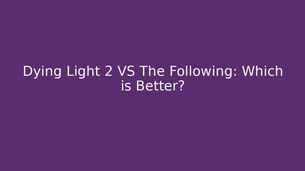 Dying Light 2 VS The Following: Which is Better?