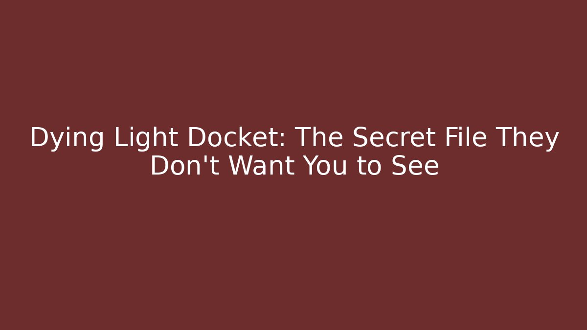 Dying Light Docket: The Secret File They Don't Want You to See