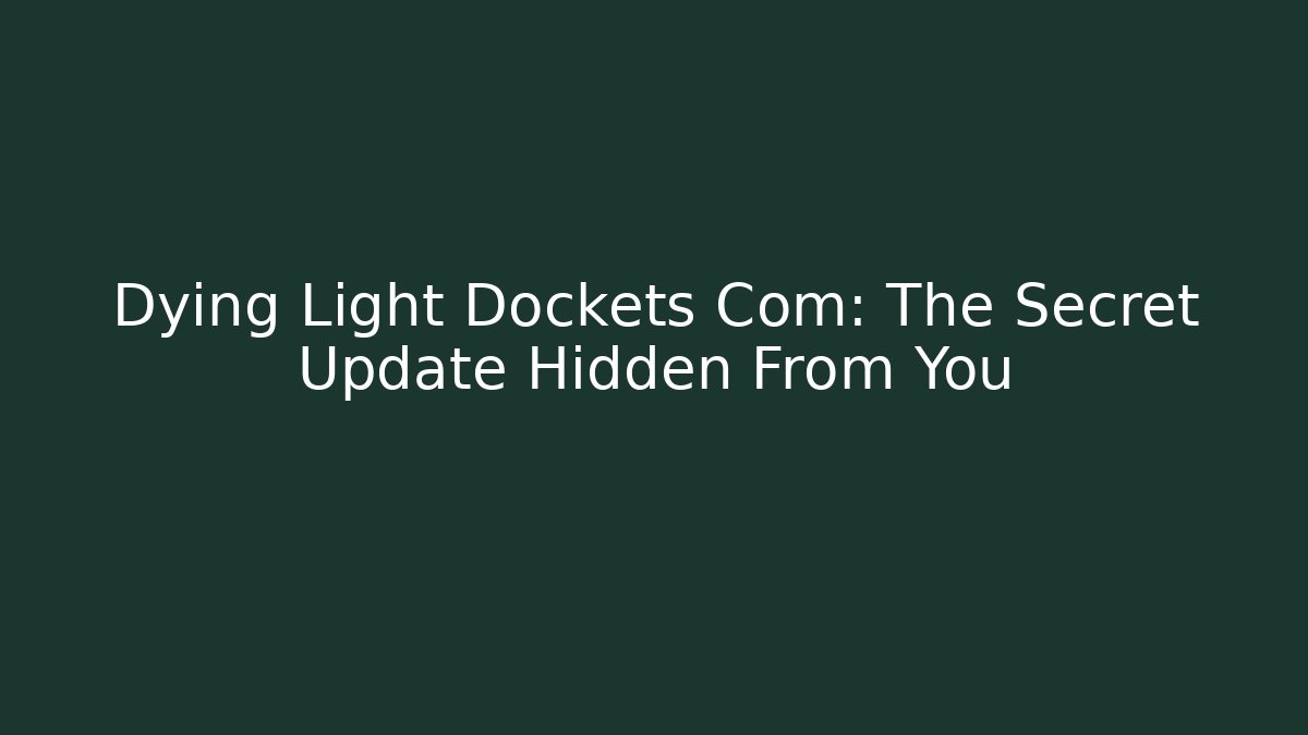 Dying Light Dockets Com: The Secret Update Hidden From You - Create More Assets