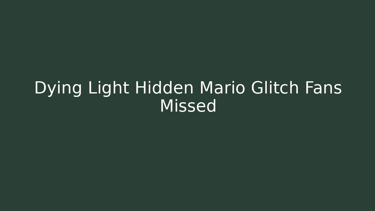 Dying Light Hidden Mario Glitch Fans Missed