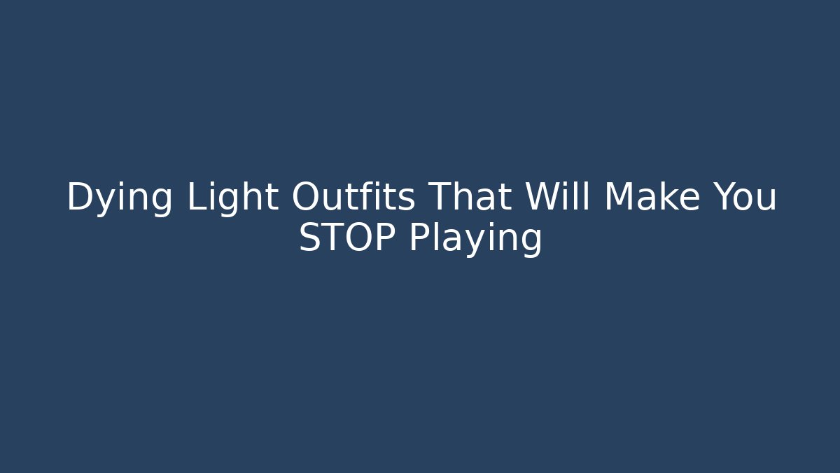 Dying Light Outfits That Will Make You STOP Playing - Create More Assets