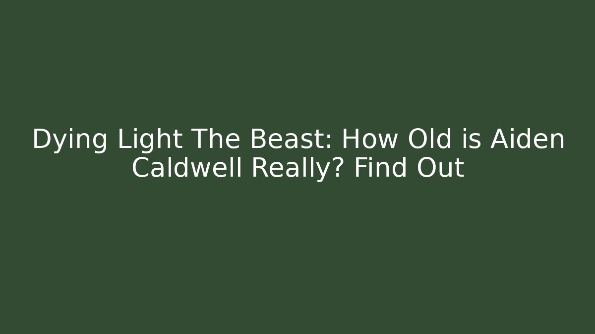 Dying Light The Beast: How Old is Aiden Caldwell Really? Find Out