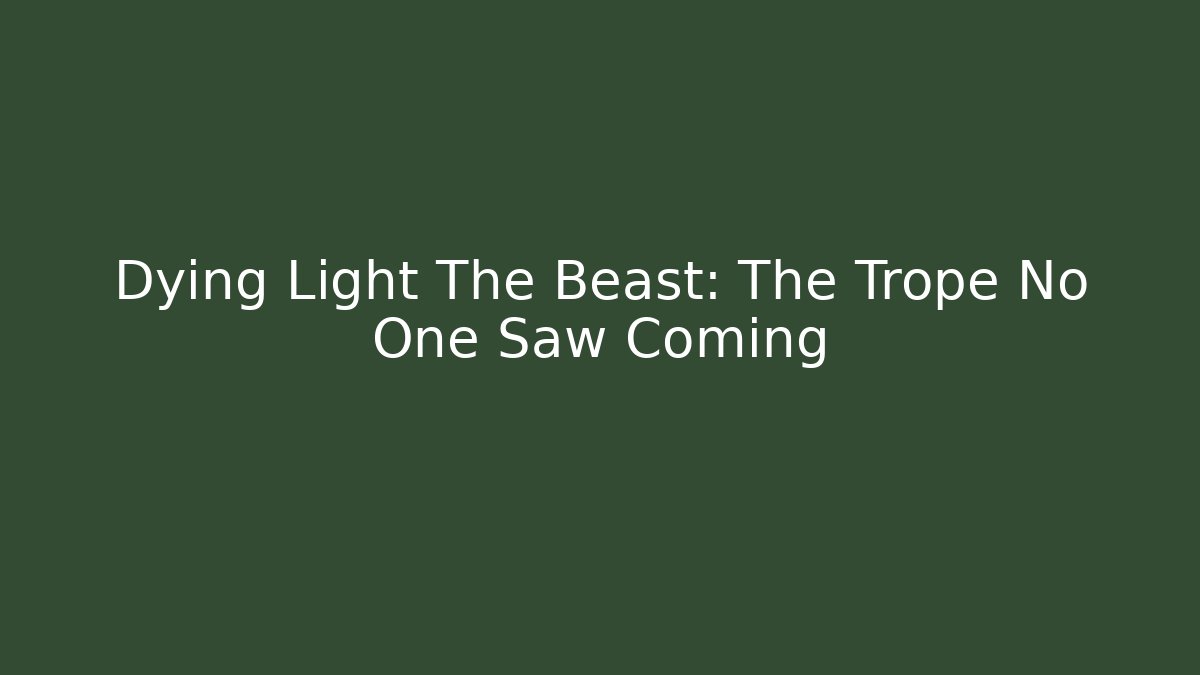 Dying Light The Beast: The Trope No One Saw Coming