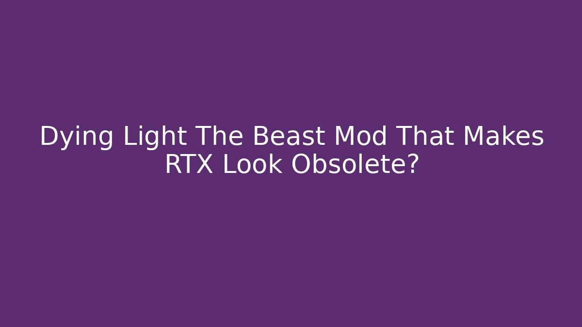 Dying Light The Beast Mod That Makes RTX Look Obsolete?