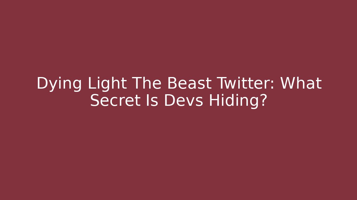 Dying Light The Beast Twitter: What Secret Is Devs Hiding? - Create More Assets